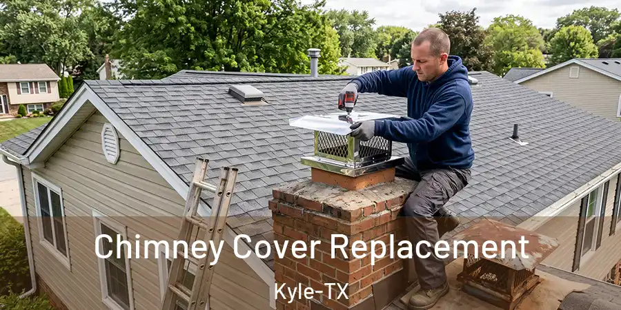 Chimney Cover Replacement Kyle-TX