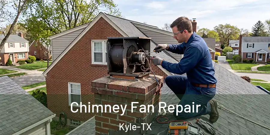 Chimney Fan Repair Kyle-TX