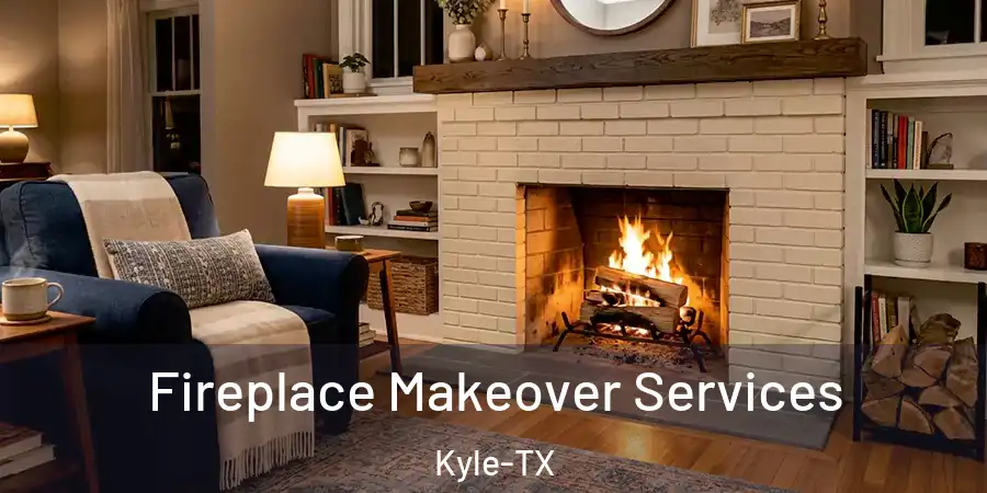 Fireplace Makeover Services Kyle-TX
